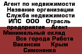 Агент по недвижимости › Название организации ­ Служба недвижимости ИПС, ООО › Отрасль предприятия ­ Агент › Минимальный оклад ­ 60 000 - Все города Работа » Вакансии   . Крым,Симоненко